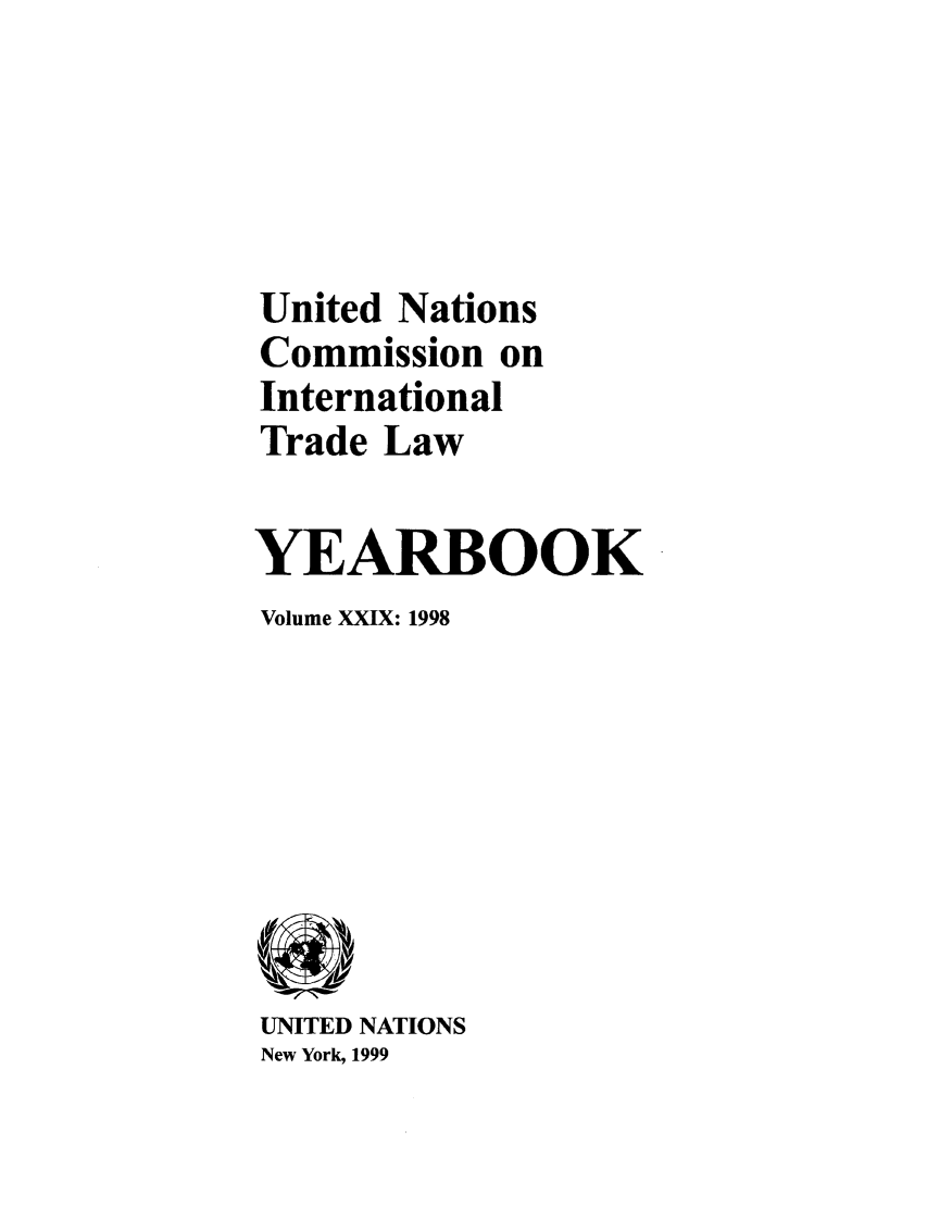 handle is hein.intyb/unitdcom0029 and id is 1 raw text is: United Nations
Commission on
International
Trade Law
YEARBOOK
Volume XXIX: 1998

UNITED NATIONS
New York, 1999


