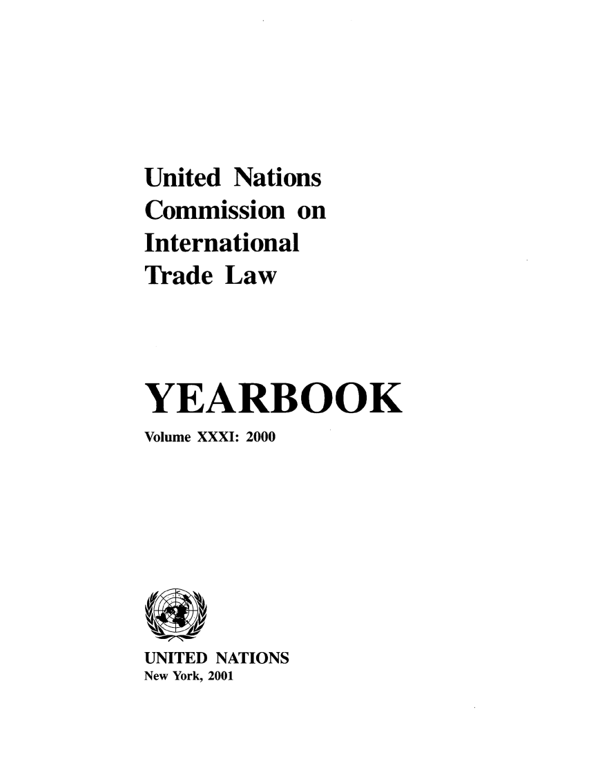 handle is hein.intyb/unitdcom0031 and id is 1 raw text is: United Nations
Commission on
International
Trade Law
YEARBOOK
Volume XXXI: 2000

UNITED NATIONS
New York, 2001


