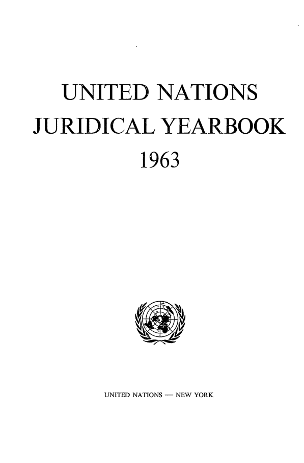 handle is hein.intyb/unjy1963 and id is 1 raw text is: UNITED NATIONS
JURIDICAL YEARBOOK
1963

UNITED NATIONS - NEW YORK


