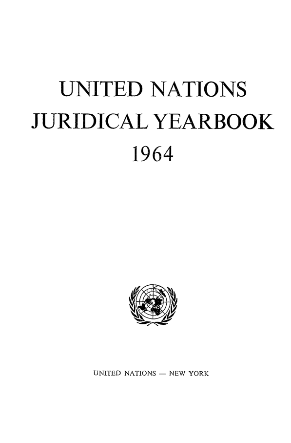handle is hein.intyb/unjy1964 and id is 1 raw text is: UNITED NATIONS
JURIDICAL YEARBOOK
1964

UNITED NATIONS - NEW YORK


