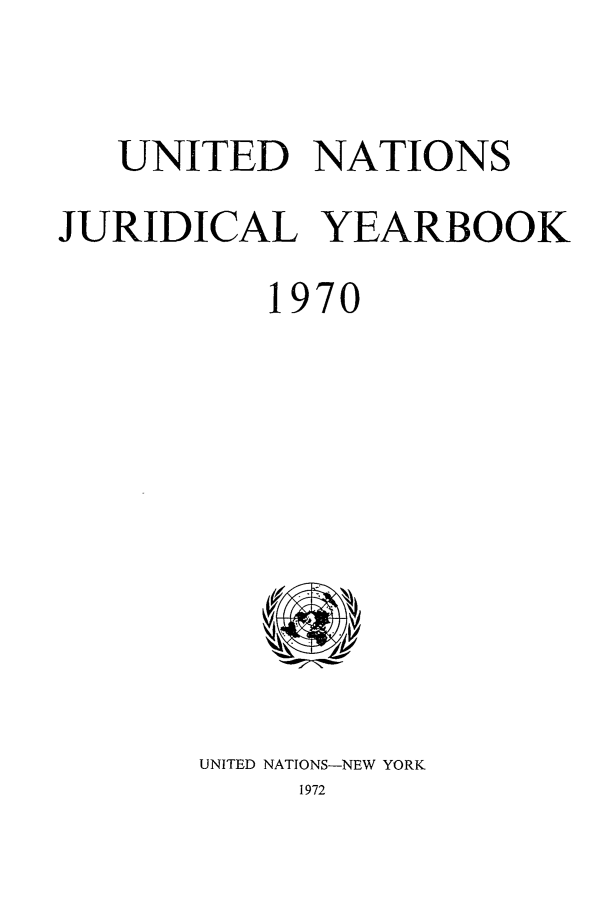 handle is hein.intyb/unjy1970 and id is 1 raw text is: UNITED NATIONS
JURIDICAL YEARBOOK
1970

UNITED NATIONS-NEW YORK
1972


