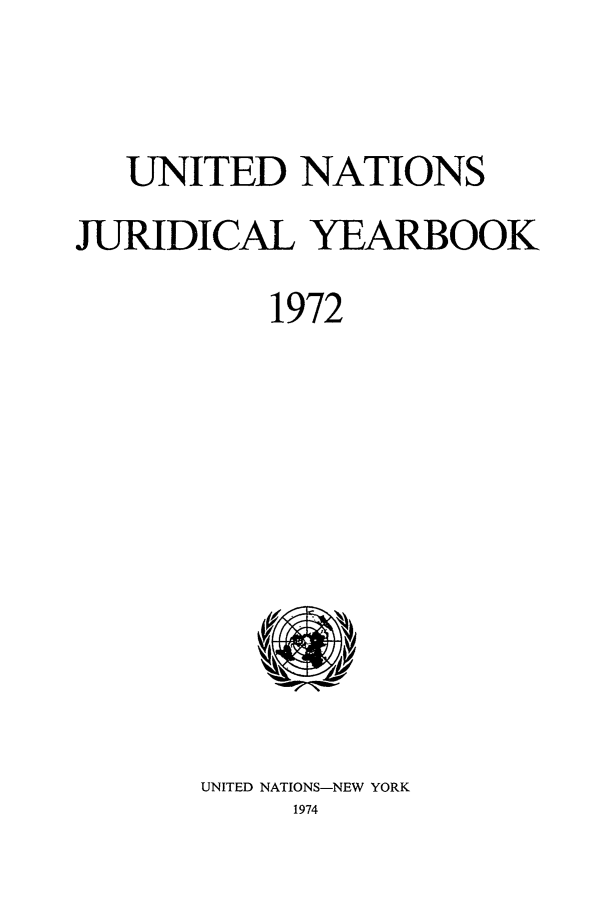 handle is hein.intyb/unjy1972 and id is 1 raw text is: UNITED NATIONS
JURIDICAL YEARBOOK
1972

UNITED NATIONS-NEW YORK
1974


