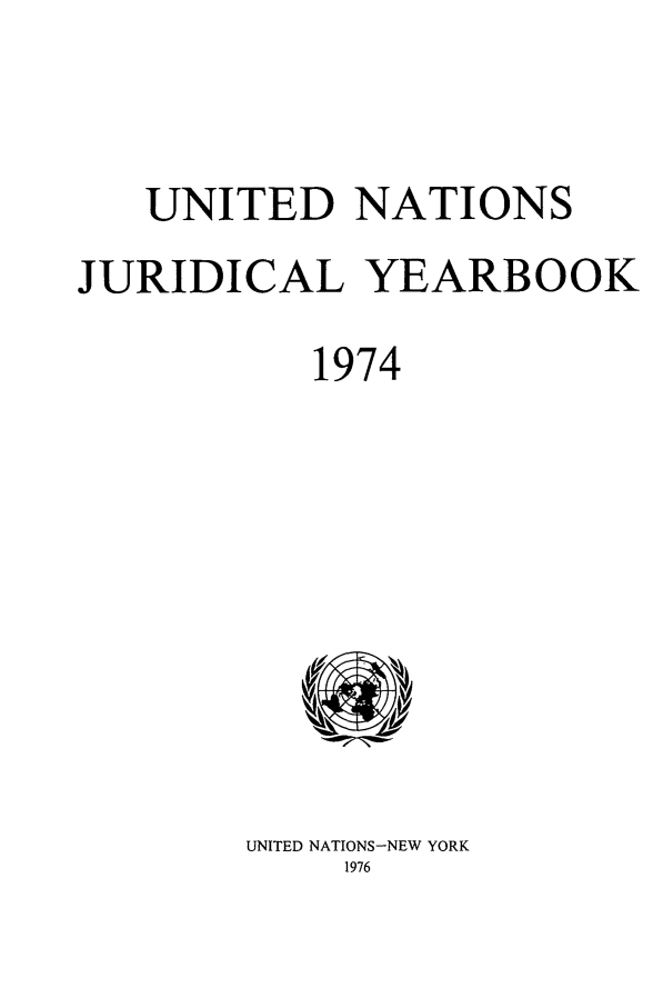 handle is hein.intyb/unjy1974 and id is 1 raw text is: UNITED NATIONS
JURIDICAL YEARBOOK
1974

UNITED NATIONS-NEW YORK
1976


