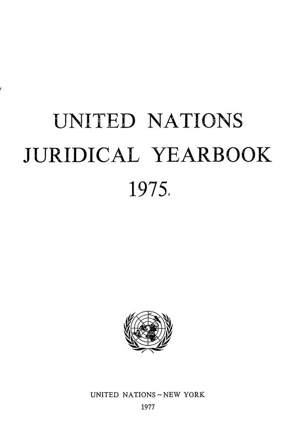 handle is hein.intyb/unjy1975 and id is 1 raw text is: UNITED NATIONS
JURIDICAL YEARBOOK
1975,

UNITED NATIONS - NEW YORK
1977


