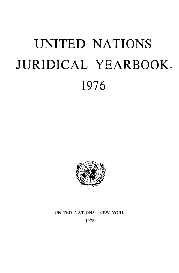 handle is hein.intyb/unjy1976 and id is 1 raw text is: UNITED NATIONS
JURIDICAL YEARBOOK.
1976

UNITED NATIONS - NEW YORK
1978



