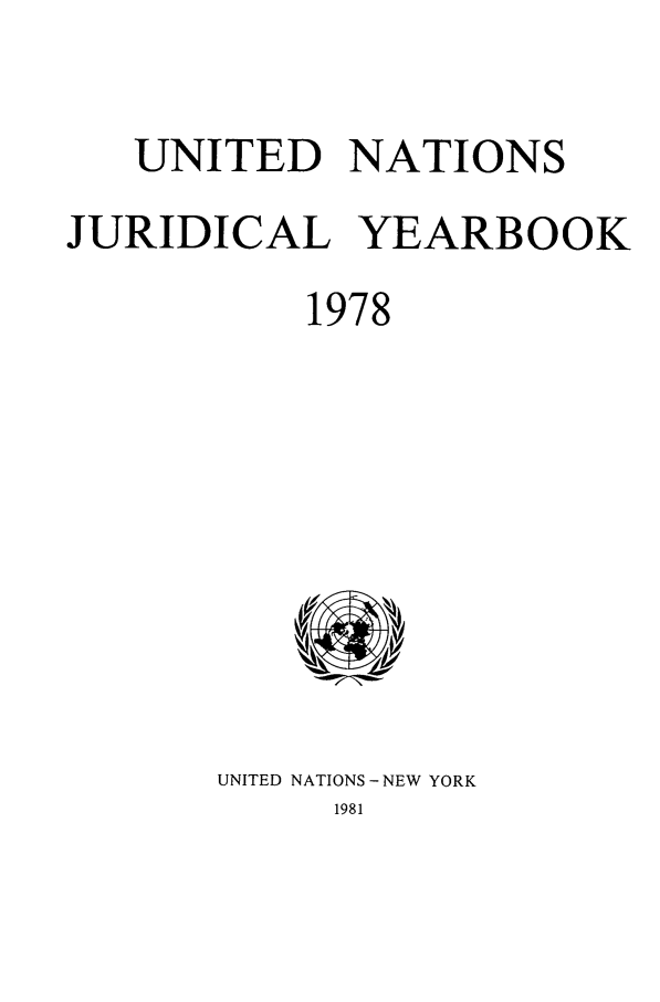 handle is hein.intyb/unjy1978 and id is 1 raw text is: UNITED NATIONS
JURIDICAL YEARBOOK
1978

UNITED NATIONS - NEW YORK
1981


