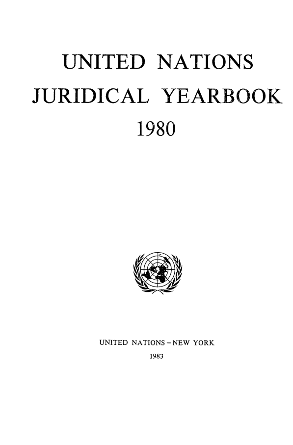 handle is hein.intyb/unjy1980 and id is 1 raw text is: UNITED NATIONS
JURIDICAL YEARBOOK
1980

UNITED NATIONS - NEW YORK
1983



