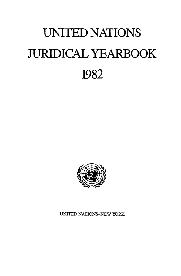 handle is hein.intyb/unjy1982 and id is 1 raw text is: UNITED NATIONS
JURIDICAL YEARBOOK
1982

UNITED NATIONS-NEW YORK


