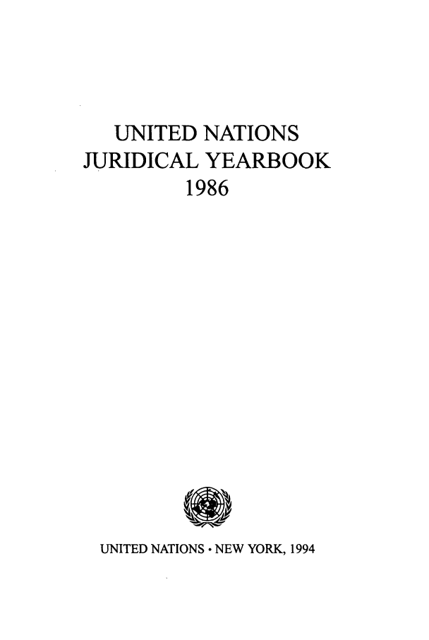 handle is hein.intyb/unjy1986 and id is 1 raw text is: UNITED NATIONS
JURIDICAL YEARBOOK
1986
UNITED NATIONS  NEW YORK, 1994


