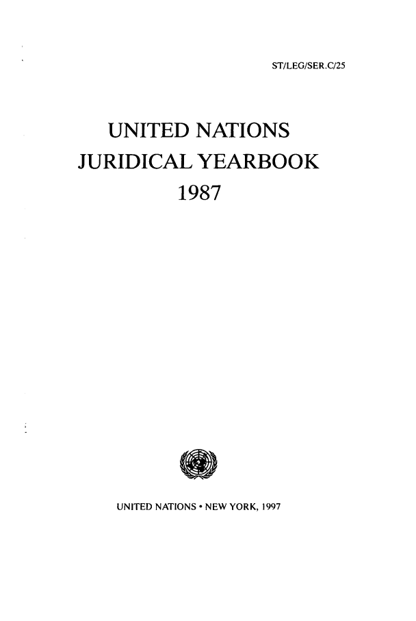 handle is hein.intyb/unjy1987 and id is 1 raw text is: ST/LEG/SER.C/25

UNITED NATIONS
JURIDICAL YEARBOOK
1987

UNITED NATIONS ° NEW YORK, 1997


