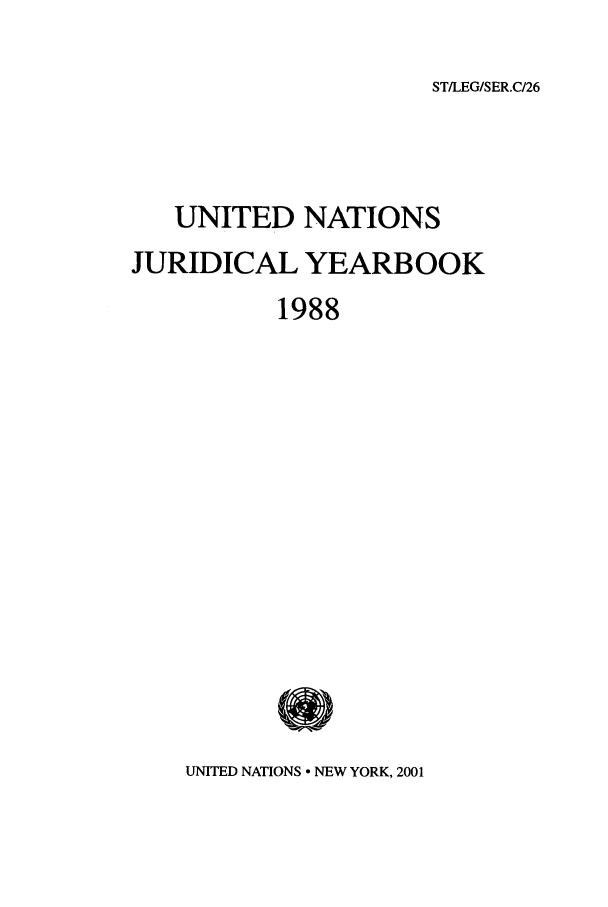 handle is hein.intyb/unjy1988 and id is 1 raw text is: ST/LEG/SER.C/26

UNITED NATIONS
JURIDICAL YEARBOOK
1988

UNITED NATIONS - NEW YORK, 2001


