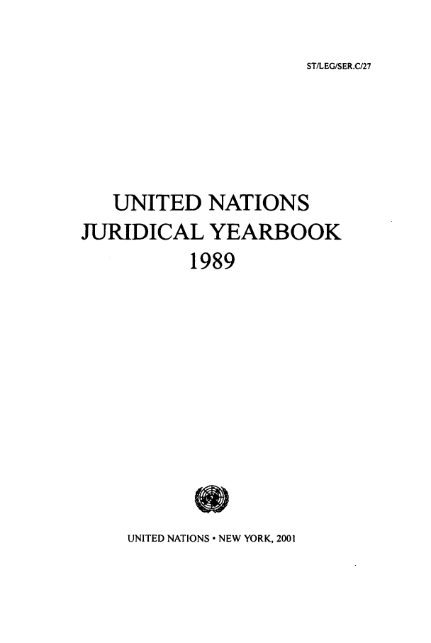 handle is hein.intyb/unjy1989 and id is 1 raw text is: ST/LEG/SER.C/27

UNITED NATIONS
JURIDICAL YEARBOOK
1989

UNITED NATIONS  NEW YORK, 2001


