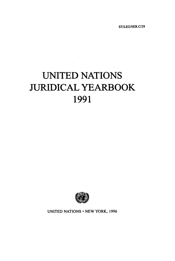 handle is hein.intyb/unjy1991 and id is 1 raw text is: ST/LEG/SER.C/29

UNITED NATIONS
JURIDICAL YEARBOOK
1991
@o

UNITED NATIONS - NEW YORK, 1996


