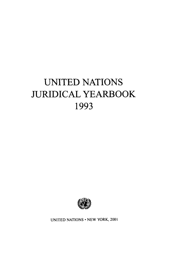 handle is hein.intyb/unjy1993 and id is 1 raw text is: UNITED NATIONS
JURIDICAL YEARBOOK
1993

UNITED NATIONS ° NEW YORK, 2001



