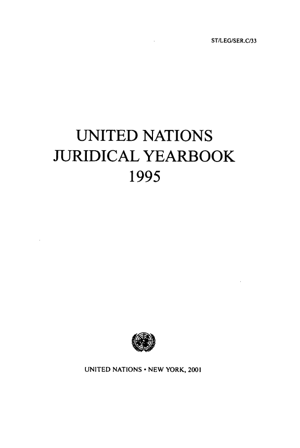 handle is hein.intyb/unjy1995 and id is 1 raw text is: ST/LEG/SER.C/33

UNITED NATIONS
JURIDICAL YEARBOOK
1995

UNITED NATIONS - NEW YORK, 2001


