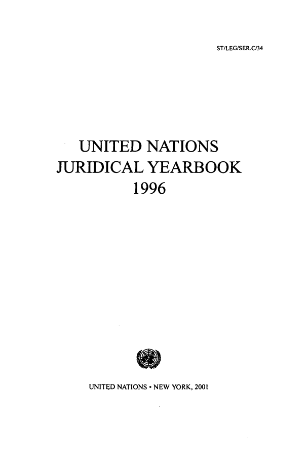 handle is hein.intyb/unjy1996 and id is 1 raw text is: ST/LEG/SER.C/34

UNITED NATIONS
JURIDICAL YEARBOOK
1996

UNITED NATIONS  NEW YORK, 2001


