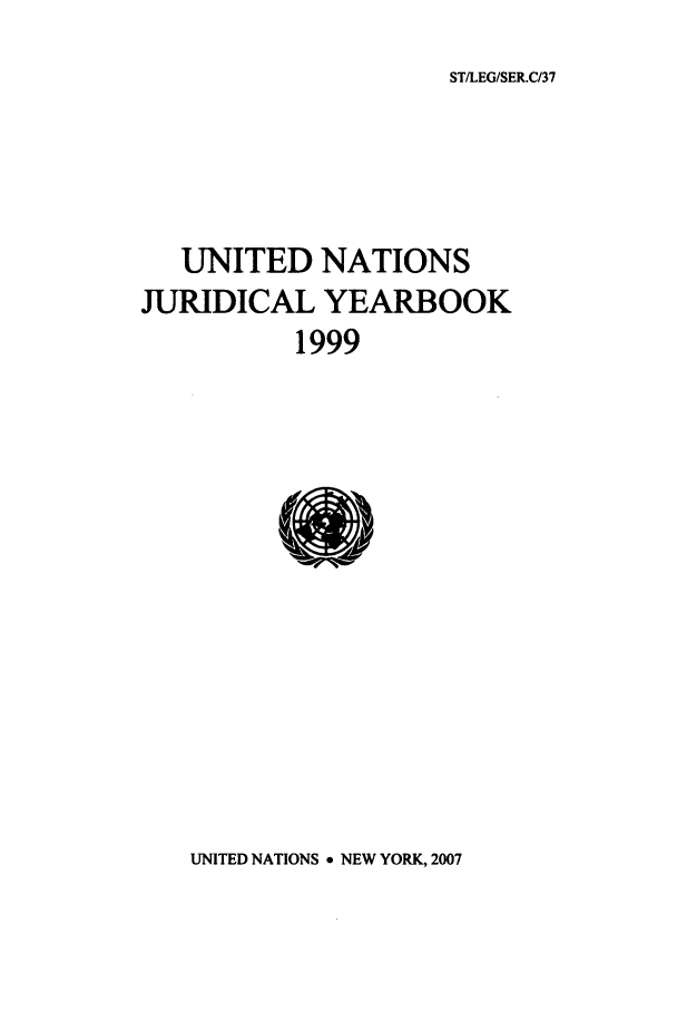 handle is hein.intyb/unjy1999 and id is 1 raw text is: ST/LEG/SER.C/37

UNITED NATIONS
JURIDICAL YEARBOOK
1999

UNITED NATIONS * NEW YORK, 2007


