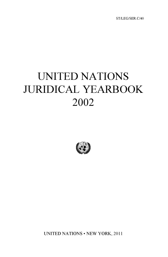 handle is hein.intyb/unjy2002 and id is 1 raw text is: STILEG/SER.C/40


   UNITED NATIONS
JURIDICAL YEARBOOK
          2002



          w


UNITED NATIONS  NEW YORK, 2011


