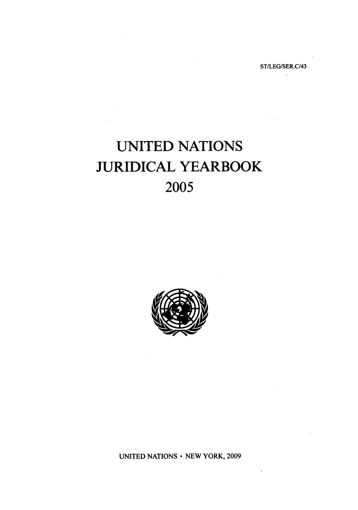 handle is hein.intyb/unjy2005 and id is 1 raw text is: ST/LEG/SER.C/43

UNITED NATIONS
JURIDICAL YEARBOOK
2005

UNITED NATIONS  NEW YORK, 2009


