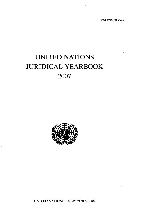 handle is hein.intyb/unjy2007 and id is 1 raw text is: ST/LEG/SER.C/45

UNITED NATIONS
JURIDICAL YEARBOOK
2007

UNITED NATIONS - NEW YORK, 2009


