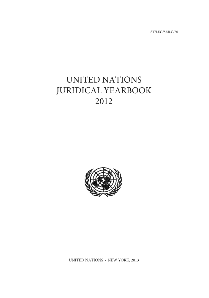 handle is hein.intyb/unjy2012 and id is 1 raw text is: ST/LEG/SER.C/50

UNITED NATIONS
JURIDICAL YEARBOOK
2012

UNITED NATIONS - NEW YORK, 2013


