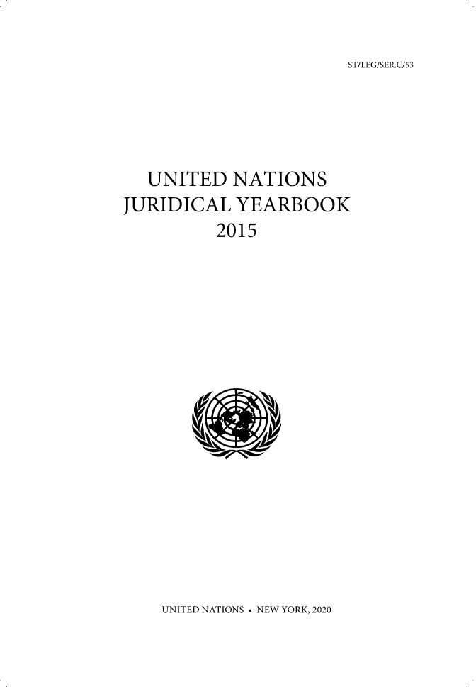 handle is hein.intyb/unjy2015 and id is 1 raw text is: 

ST/LEG/SER.C/53


  UNITED   NATIONS
JURIDICAL   YEARBOOK
          2015








       (a)


UNITED NATIONS . NEW YORK, 2020


