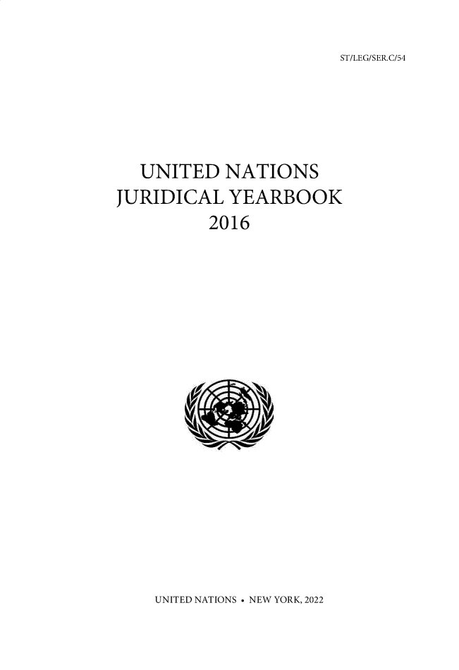 handle is hein.intyb/unjy2016 and id is 1 raw text is: ST/LEG/SER.C/54

UNITED NATIONS
JURIDICAL YEARBOOK
2016
(3) v

UNITED NATIONS - NEW YORK, 2022


