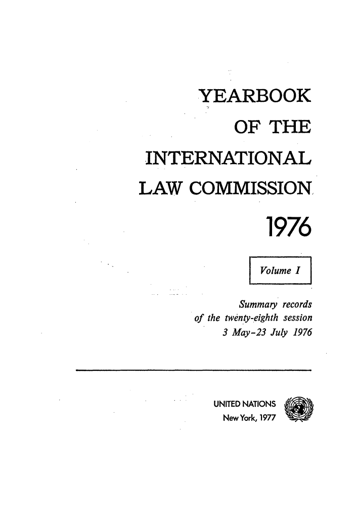 handle is hein.intyb/unyilc1976 and id is 1 raw text is: YEARBOOK
OF THE
INTERNATIONAL
LAW COMMISSION.
1976
VolmI
Summary records
of the twenty-eighth session
3 May-23 July 1976
UNITED NATIONS   Q
New York, 1977


