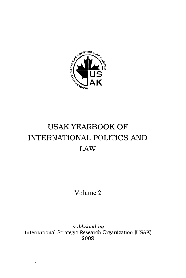 handle is hein.intyb/usakybipl0002 and id is 1 raw text is: USAK YEARBOOK OF
INTERNATIONAL POLITICS AND
LAW
Volume 2
published by
International Strategic Research Organization (USAK)
2009


