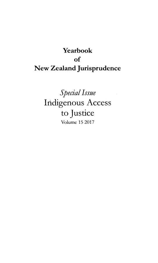 handle is hein.intyb/ynzjuris0013 and id is 1 raw text is: 





        Yearbook
            of
New  Zealand Jurisprudence


       Special Issue
   Irdigenous  Access
        to justice
        Volume 15 2017


