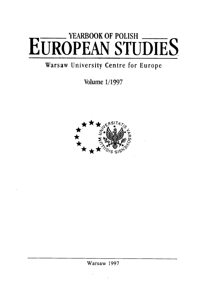 handle is hein.intyb/ypolestu0001 and id is 1 raw text is: ï»¿YEARBOOK OF POLISH
EUROPEAN STUDIES
Warsaw University Centre for Europe
Volume 1/1997
* *k S* T?~1l
*0

Warsaw 1997


