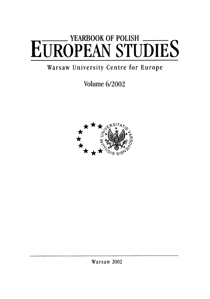 handle is hein.intyb/ypolestu0006 and id is 1 raw text is: ï»¿YEARBOOK OF POLISH
EUROPEAN STUDIES
Warsaw University Centre for Europe
Volume 6/2002
**1 7-,q
Is

Warsaw 2002


