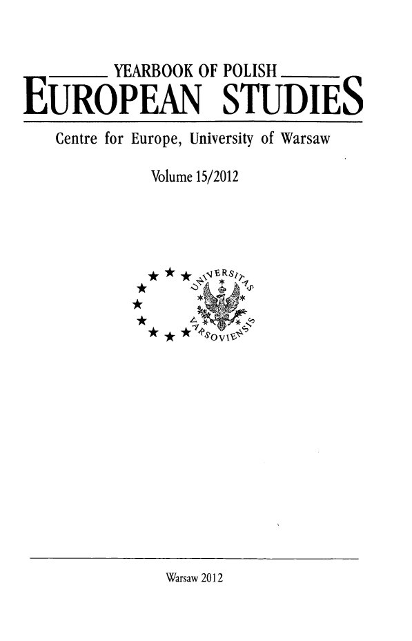 handle is hein.intyb/ypolestu0015 and id is 1 raw text is: YEARBOOK OF POLISH
EUROPEAN STUDIES
Centre for Europe, University of Warsaw
Volume 15/2012

Warsaw 2012


