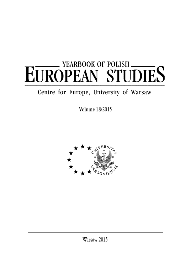 handle is hein.intyb/ypolestu0018 and id is 1 raw text is: 








          YEARBOOK OF POLISH

EUROPEAN STUDIES

   Centre for Europe, University of Warsaw

             Volume 18/2015





             *-*

             * *1


Warsaw 2015


