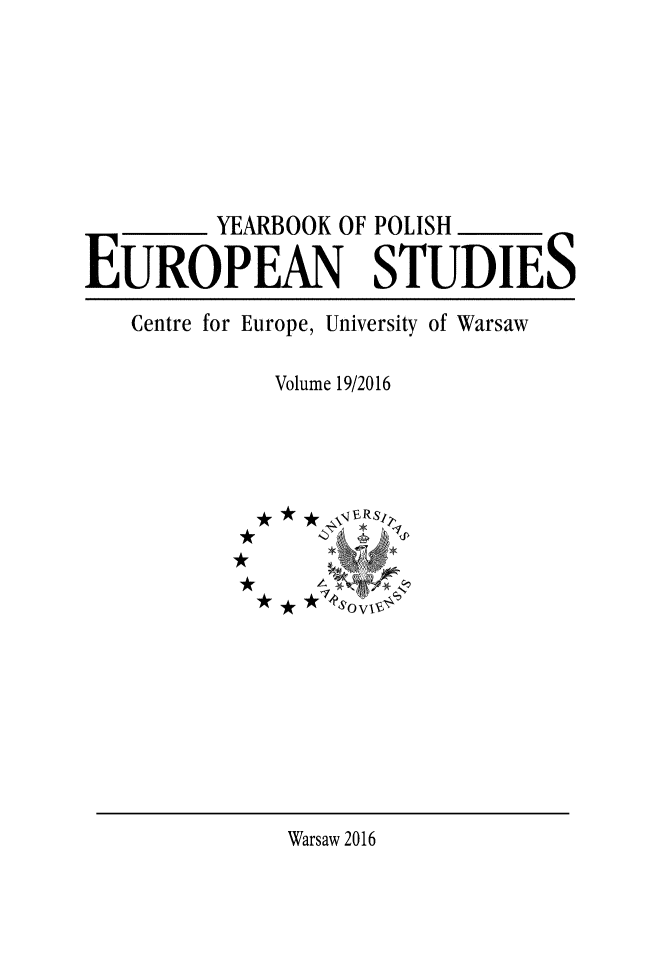 handle is hein.intyb/ypolestu0019 and id is 1 raw text is: 








         YEARBOOK OF POLISH

EUROPEAN STUDIES

   Centre for Europe, University of Warsaw

             Volume 19/2016





             * *    RS


             * *  s


Warsaw 2016


