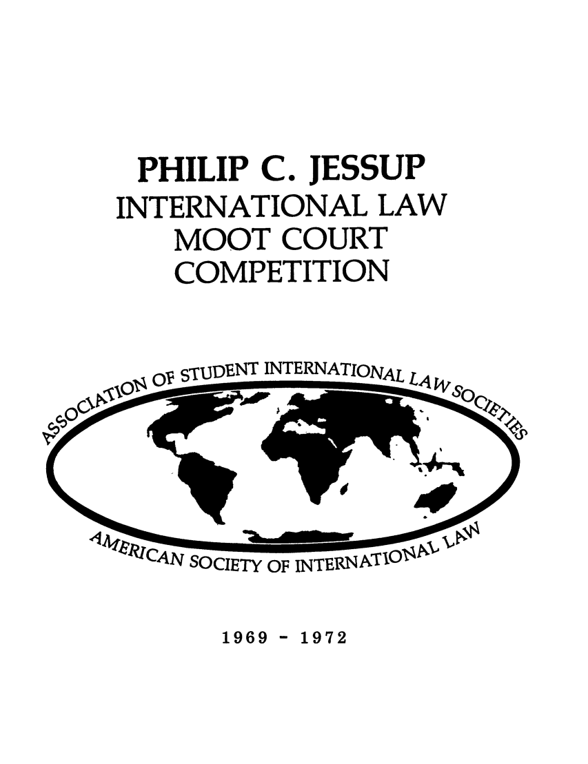 handle is hein.jessup/philcj19691 and id is 1 raw text is: PHILIP C. JESSUP
INTERNATIONAL LAW
MOOT COURT
COMPETITION

OV STIUDB INTERNATIONAL L4

41 ,CA.N SOCIETY OF INTERNATIO$

1969 - 1972


