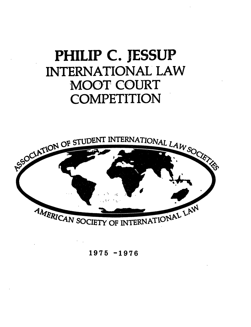handle is hein.jessup/philcj19751 and id is 1 raw text is: PHILIP C. JESSUP
INTERNATIONAL LAW
MOOT COURT
COMPETITION

o, STUDE INTERNATIONAL

00 -t Flo
xr                  r 1014
CAN SOCIETY'OF INTERN wo

1975 -1976


