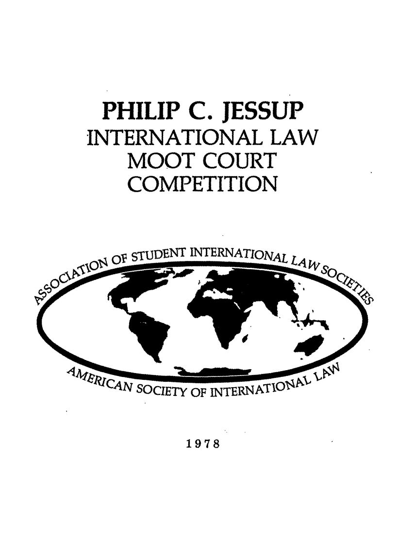 handle is hein.jessup/philcj19781 and id is 1 raw text is: PHILIP C. JESSUP
INTERNATIONAL LAW
MOOT COURT
COMPETITION

Of S     INTERNATIONAL L4

S RICAN SOCIETY OF INTERNATION  ',

1978


