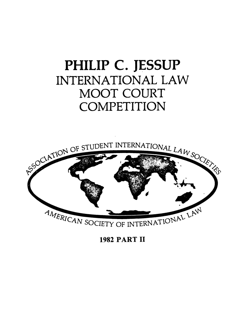 handle is hein.jessup/philcj19822 and id is 1 raw text is: PHILIP C. JESSUP
INTERNATIONAL LAW
MOOT COURT
COMPETITION

o  iSTUDENT INTERNATIONAL L4

SOCIETY OF INTERN ATXO-

1982 PART II


