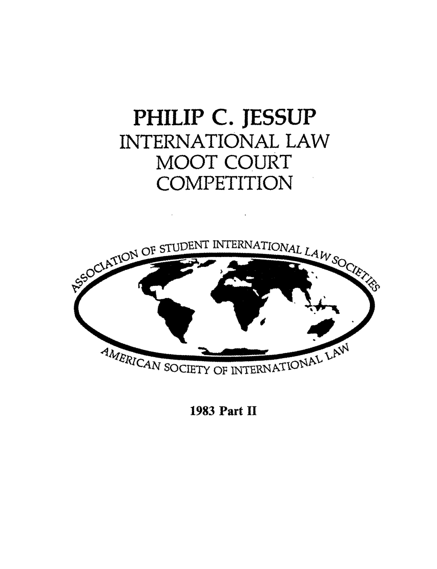 handle is hein.jessup/philcj19832 and id is 1 raw text is: PHILIP C. JESSUP
INTERNATIONAL LAW
MOOT COURT
COMPETITION

of STIT INTERNATIONAL

1983 Part II


