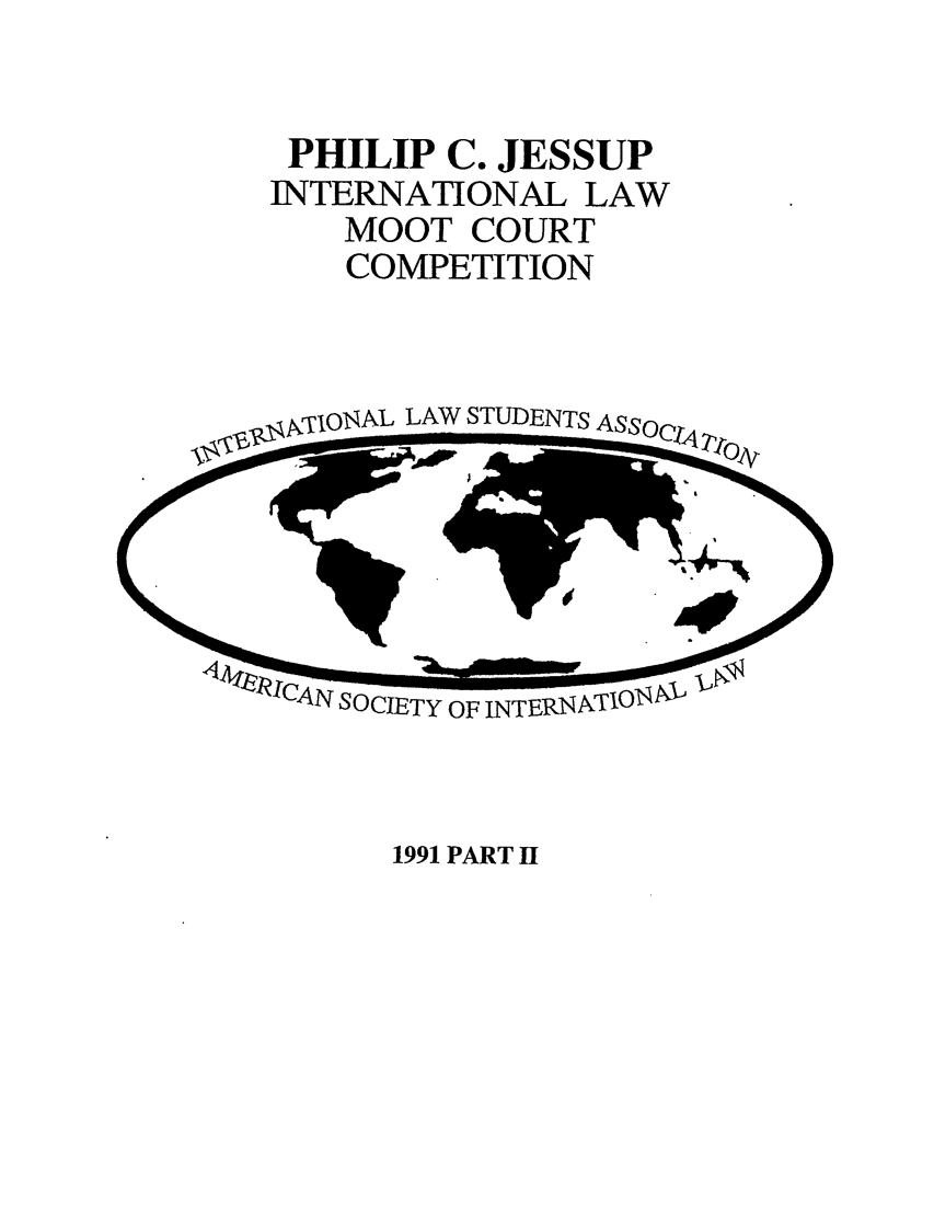 handle is hein.jessup/philcj19912 and id is 1 raw text is: PHILIP C. JESSUP
INTERNATIONAL LAW
MOOT COURT
COMPETITION

npjiQloNAL LAW STUDENTS ASS,

1991 PART II


