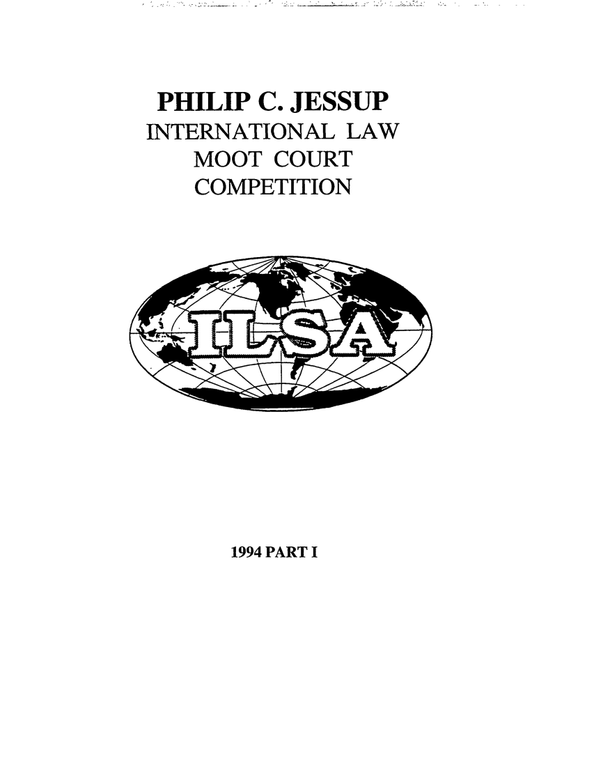 handle is hein.jessup/philcj19941 and id is 1 raw text is: PHILIP C. JESSUP
INTERNATIONAL LAW
MOOT COURT
COMPETITION

1994 PART I



