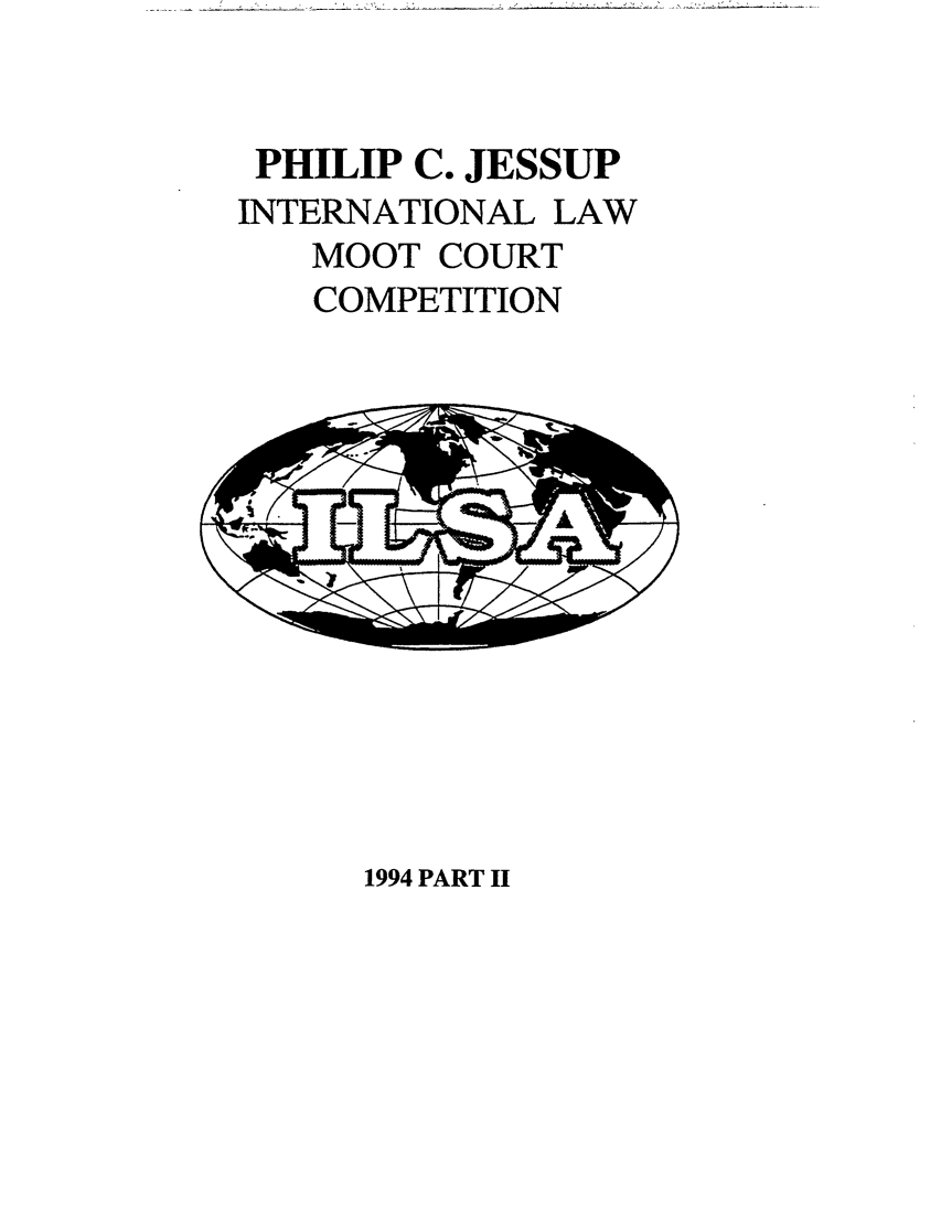 handle is hein.jessup/philcj19942 and id is 1 raw text is: PHILIP C. JESSUP
INTERNATIONAL LAW
MOOT COURT
COMPETITION

1994 PART II


