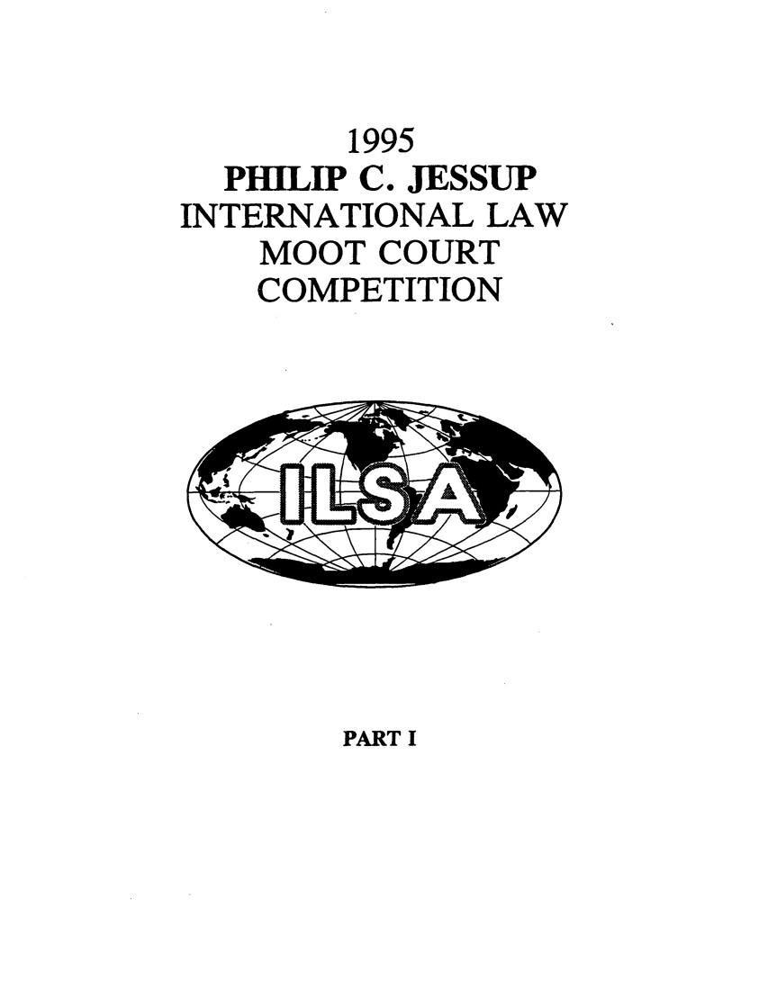 handle is hein.jessup/philcj19951 and id is 1 raw text is: 1995
PHILIP C. JESSUP
INTERNATIONAL LAW
MOOT COURT
COMPETITION

PART I


