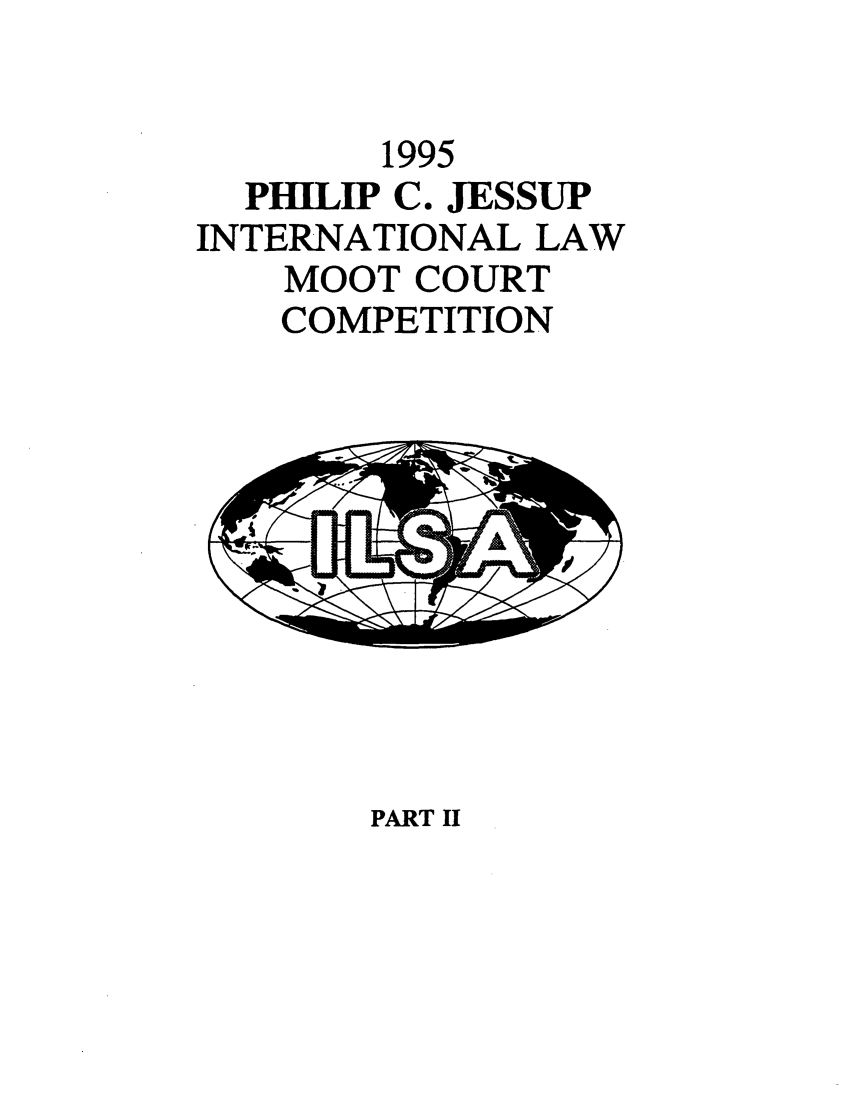 handle is hein.jessup/philcj19952 and id is 1 raw text is: 1995
PHILIP C. JESSUP
INTERNATIONAL LAW
MOOT COURT
COMPETITION

PART II


