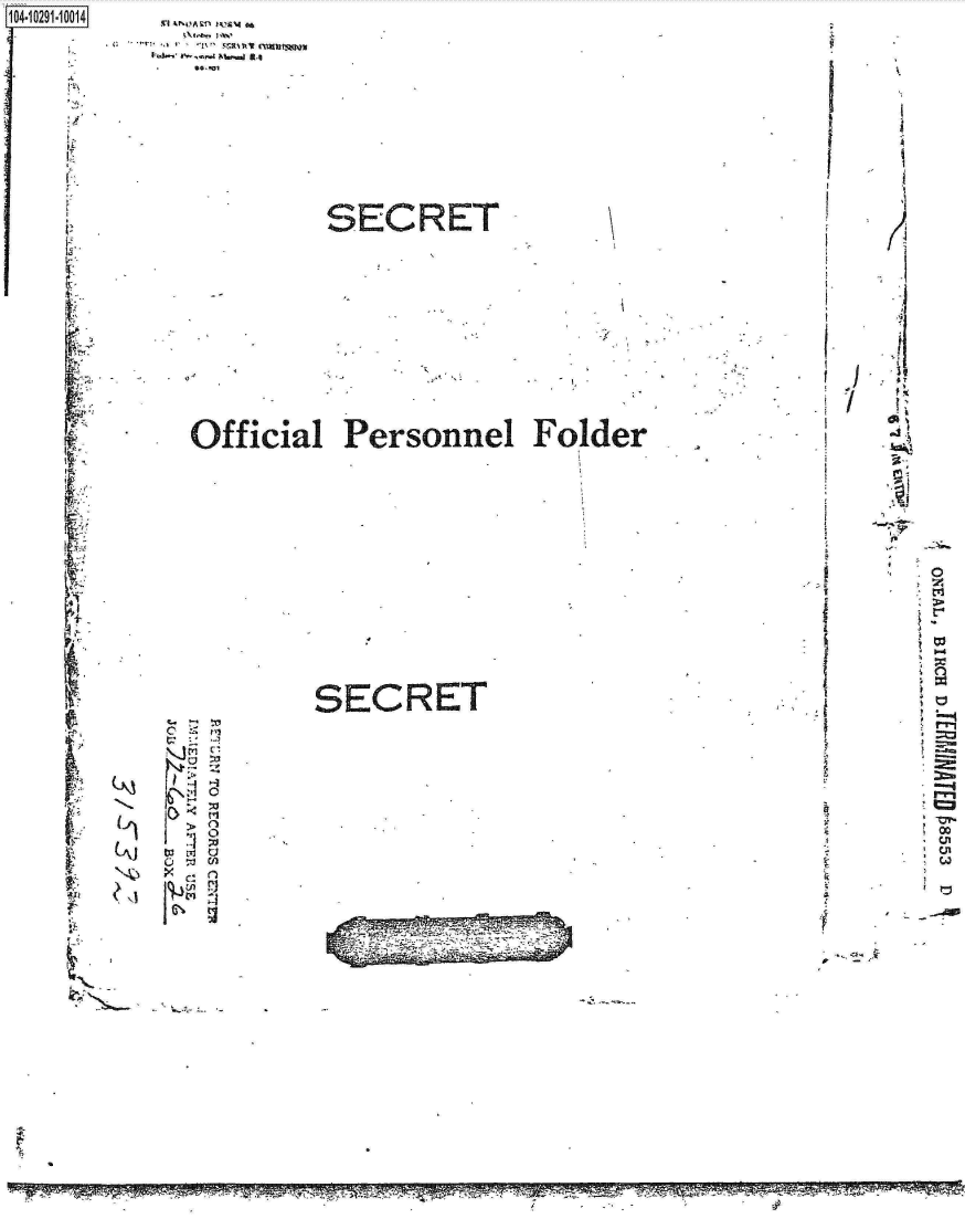 handle is hein.jfk/jfkarch01275 and id is 1 raw text is: 
1O4~iO291~1OO14







     ''-4






     I:


SECRET


Ip


Official Personnel Folder


SECRET


C!













rI U


.4-4'


         ~.Ctc- .AS~ fl-rr.,.~-.a.vtwr-rt.a-~ ~-' - . - w ~ ~ ~c~rar .~
-r ,rr~w '<'I ~ ~ ~ p~xv < --'ljnr. --~,. ~


AKI 4AR 14'O8 e

    R1-1w  h


I


p


~I.


I


    if

 I

4/












   1'


-4-    7 dt : -;W,



