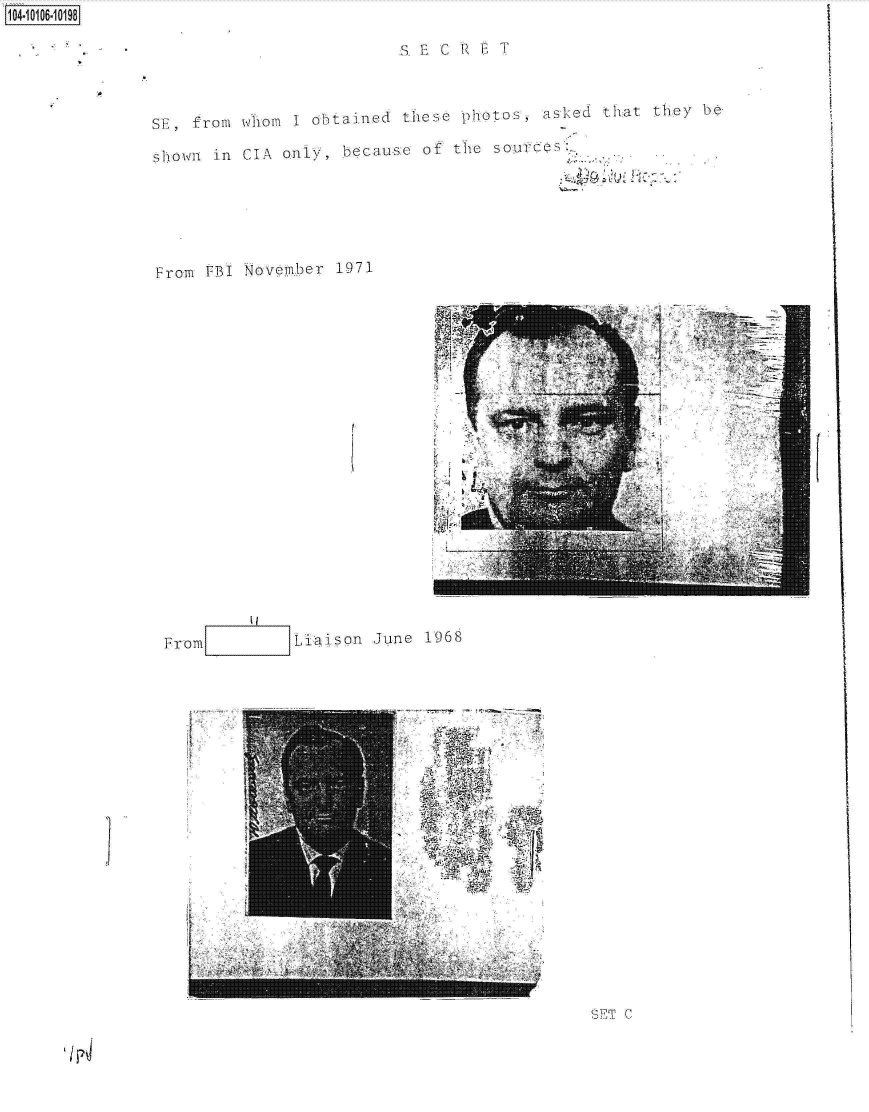 handle is hein.jfk/jfkarch10216 and id is 1 raw text is: 104-i16~O


S, E C R E T


SE, from whom  I obtained these photos  asked  that t hey e

shown in CIA  only, because of the sources






From  FBI November 1971


(


From


Liaison June 1968


I


SET C


k Ir


A


