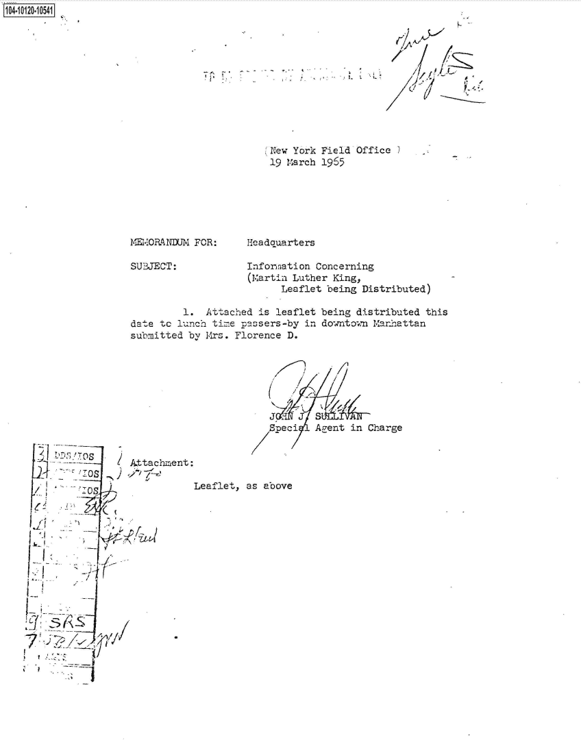 handle is hein.jfk/jfkarch39219 and id is 1 raw text is: 1104-i1O~O


                       7L









New York Field Office
19 March 1965


IMORANMTI FOR:

SUBJECT:


Headquarters

Informnation Concerning
(.artin Luther King,
      Leaflet being Distributed)


         1. Attached is leaflet
date tc lunch time passers-by in
submitted by Mrs. Florence D.


being distributed this
downtown Marattan


     /     /

S/eci  Agent in Charge


    Li   S   /Attachment:
         0s  ).'-
  II0

[j'


Leaflet, as above


