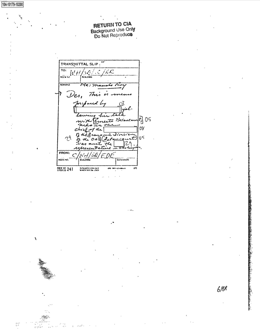 handle is hein.jfk/jfkarch42892 and id is 1 raw text is: 104-119100


RETURN   TO  CIA
BackgrOund use only
Do  Not Rep!roducQ


TRANSMITTAL SLIP,


TO~~~.









   FR-M.

   2   4  1


' 0 ;

D.W


4


