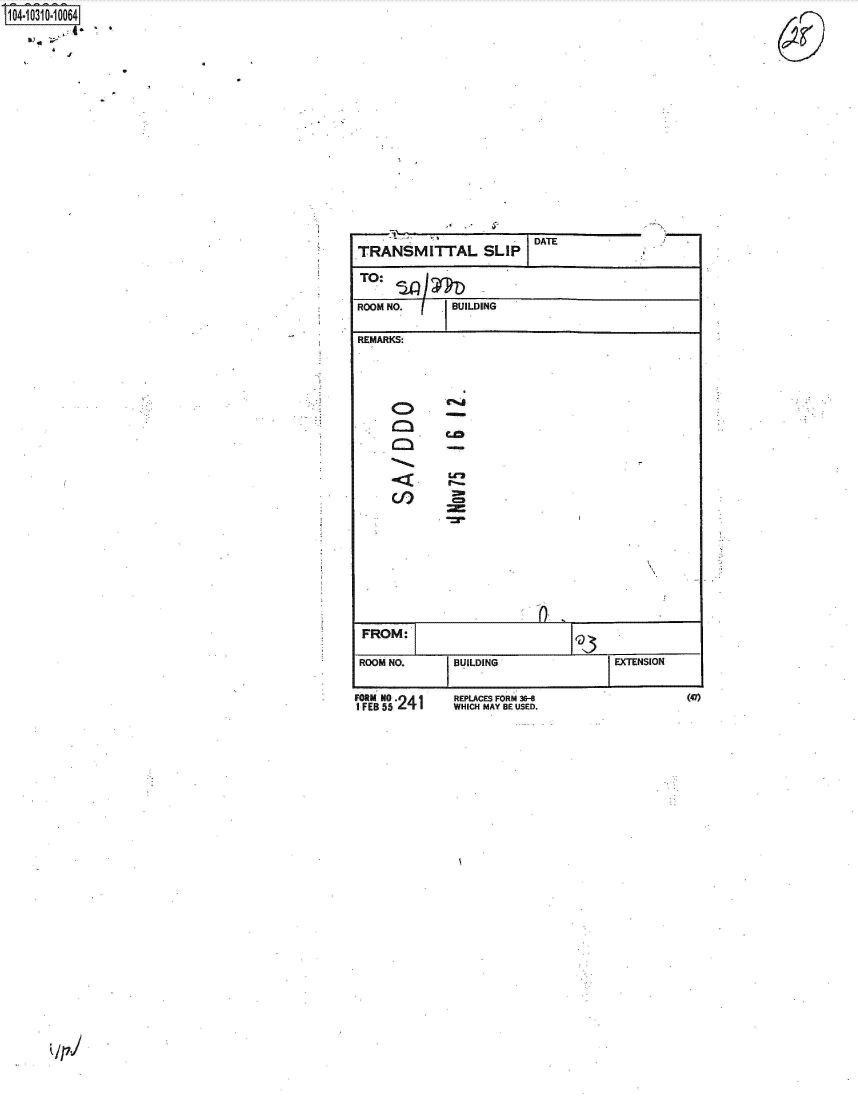 handle is hein.jfk/jfkarch47689 and id is 1 raw text is: O4   0311010064


















                                                        TRANSMITTAL SLIP DATE

                                                        TO:

                                                        ROOM NO.       BUILDING

                                                        REMARKS:








                                                                  C%4













                                                         FROM:

                                                         ROOM NO.      BUILDING                  EXTENSION


FORM O. 'A1     REPLACES FORM 36-8
I FEB 55 -T     WHICH MAY BE USED.


(47)



